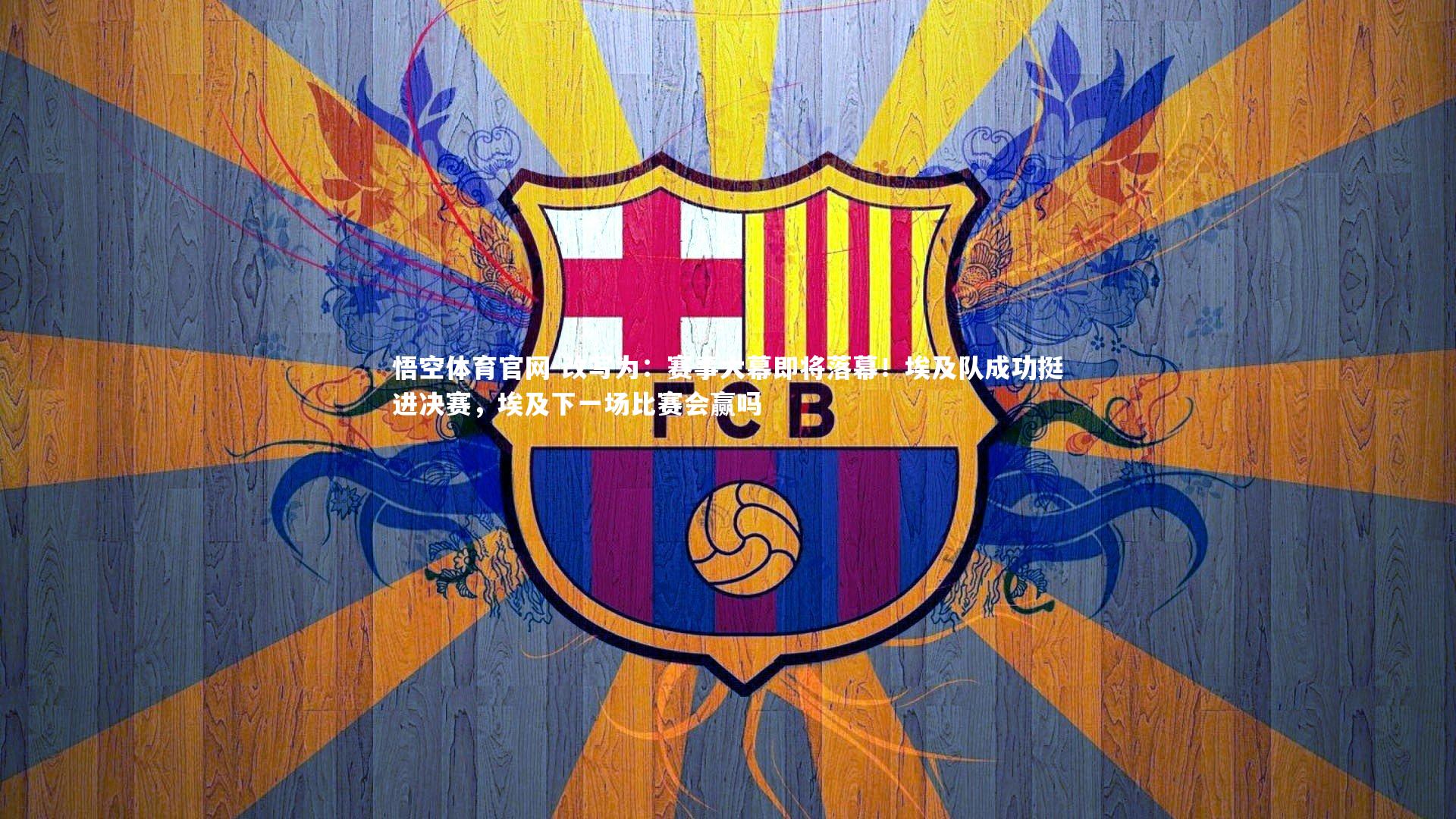 改写为：赛事大幕即将落幕！埃及队成功挺进决赛，埃及下一场比赛会赢吗