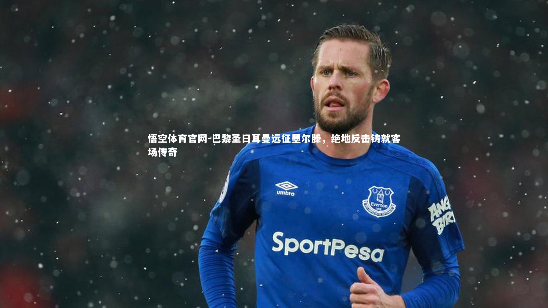 巴黎圣日耳曼远征墨尔滕，绝地反击铸就客场传奇