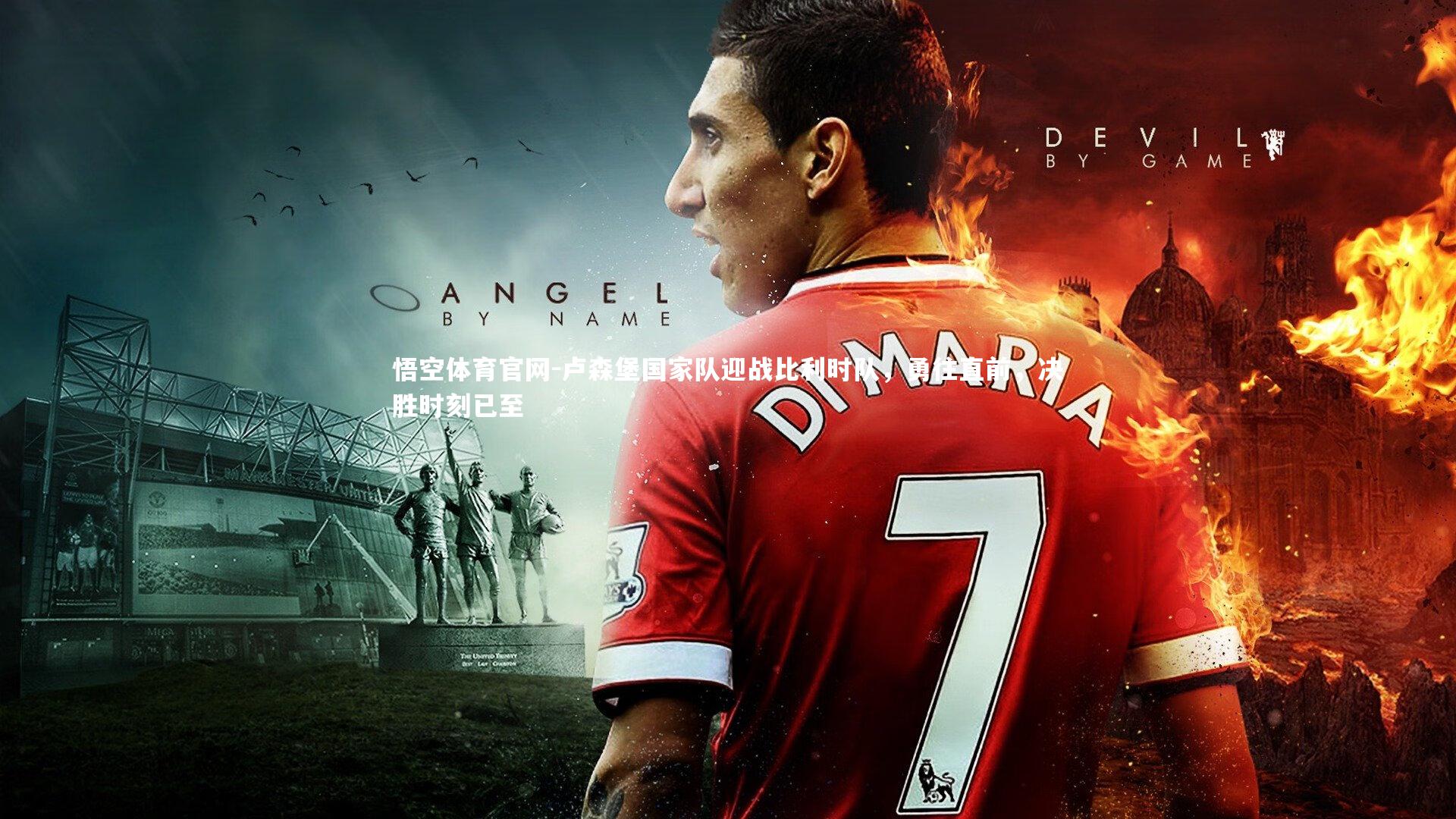 悟空体育官网-卢森堡国家队迎战比利时队，勇往直前，决胜时刻已至