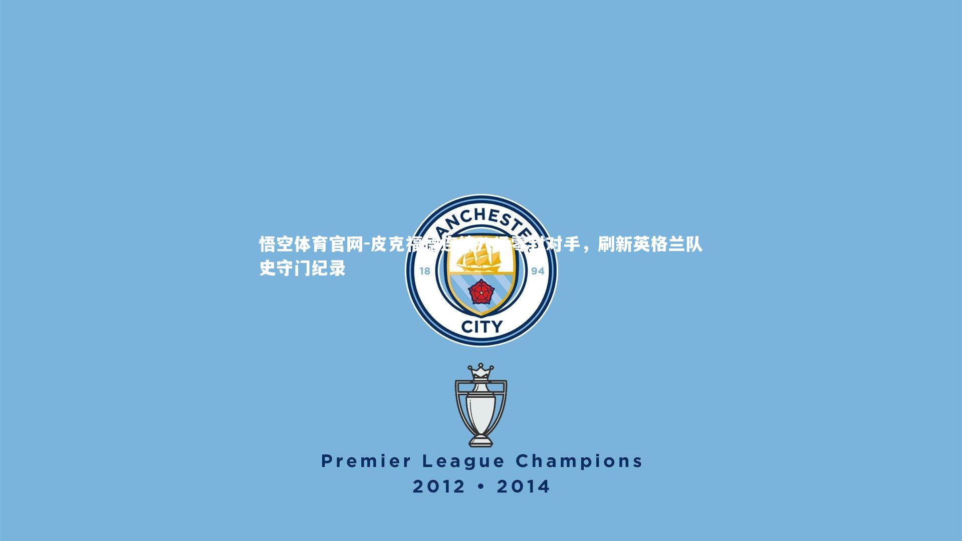 皮克福德连续八场零封对手,刷新英格兰队史守门纪录